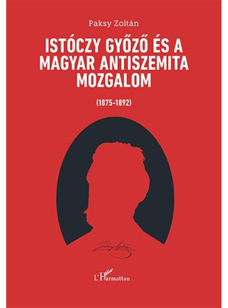 ISTÓCZY GYŐZŐ ÉS A MAGYAR ANTISZEMITA MOZGALOM (1875-1892) ISTÓCZY GYŐZŐ ÉS A MAGYAR ANTISZEMITA MOZGALOM (1875-1892)