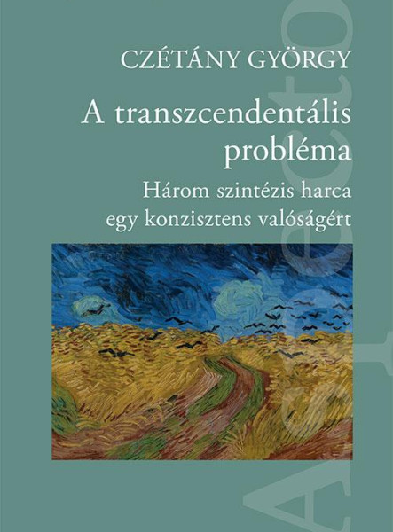 A TRANSZCENDENTÁLIS PROBLÉMA - HÁROM SZINTÉZIS HARCA EGY KONZISZTENS VALÓSÁGÉRT