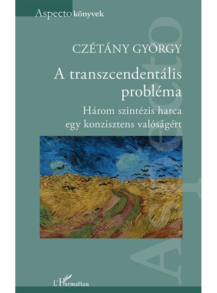 A TRANSZCENDENTÁLIS PROBLÉMA - HÁROM SZINTÉZIS HARCA EGY KONZISZTENS VALÓSÁGÉRT