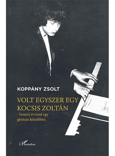 VOLT EGYSZER EGY KOCSIS ZOLTÁN - HOSSZÚ ÉVTIZED EGY GÉNIUSZ KÖZELÉBEN