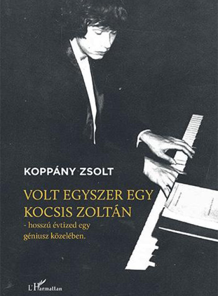 VOLT EGYSZER EGY KOCSIS ZOLTÁN - HOSSZÚ ÉVTIZED EGY GÉNIUSZ KÖZELÉBEN