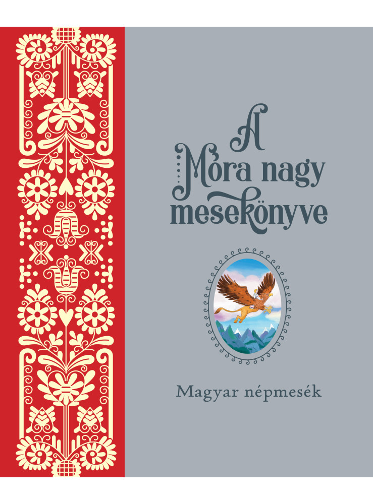 A MÓRA NAGY MESEKÖNYVE - MAGYAR NÉPMESÉK A MÓRA NAGY MESEKÖNYVE - MAGYAR NÉPMESÉK