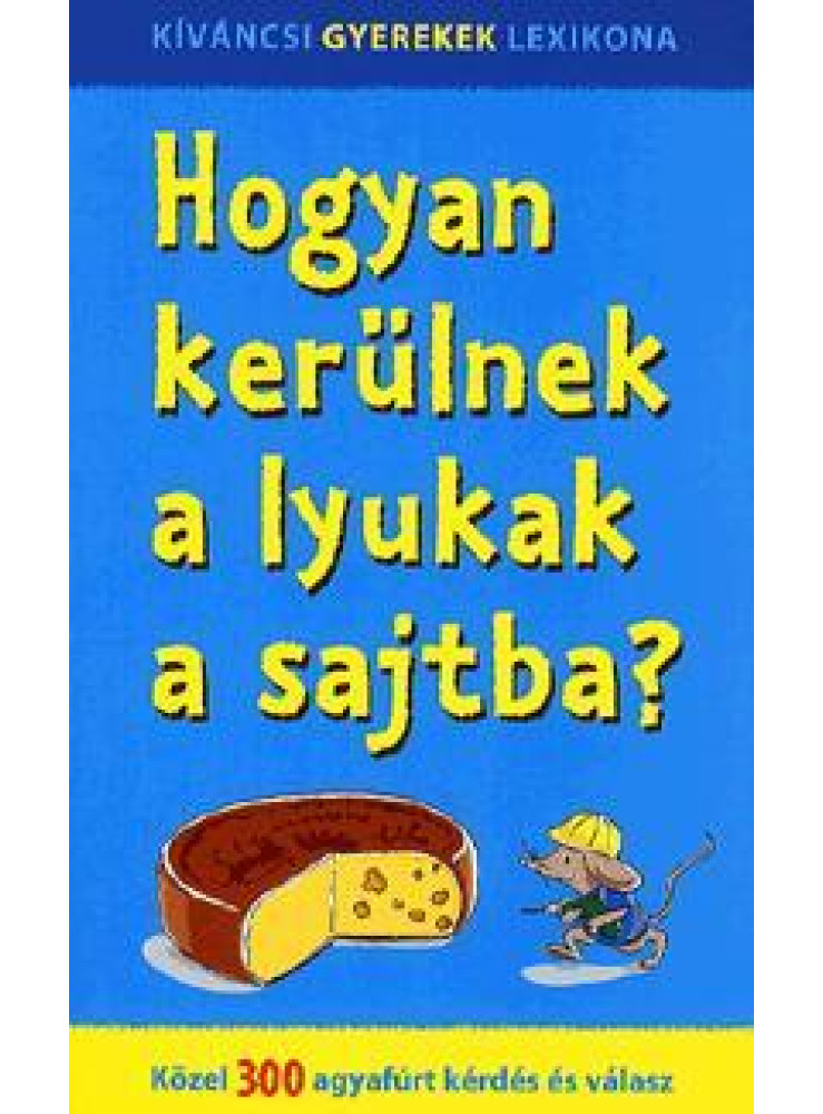 HOGYAN KERÜLNEK A LYUKAK A SAJTBA? - KÖZEL 300 AGYAFÚRT KÉRDÉS ÉS VÁLASZ