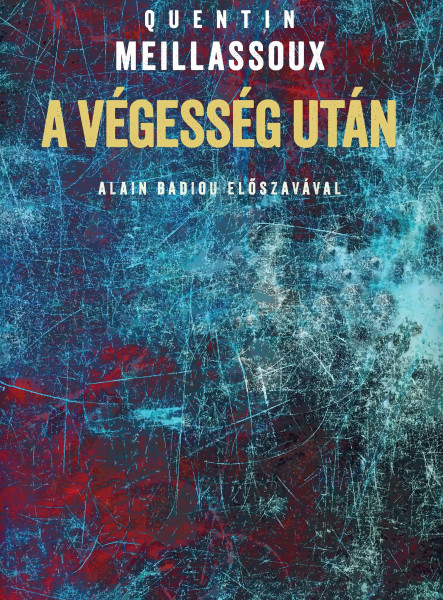 A VÉGESSÉG UTÁN (TANULMÁNY AZ ESETLEGESSÉG SZÜKSÉGSZERŰSÉGÉRŐL)
