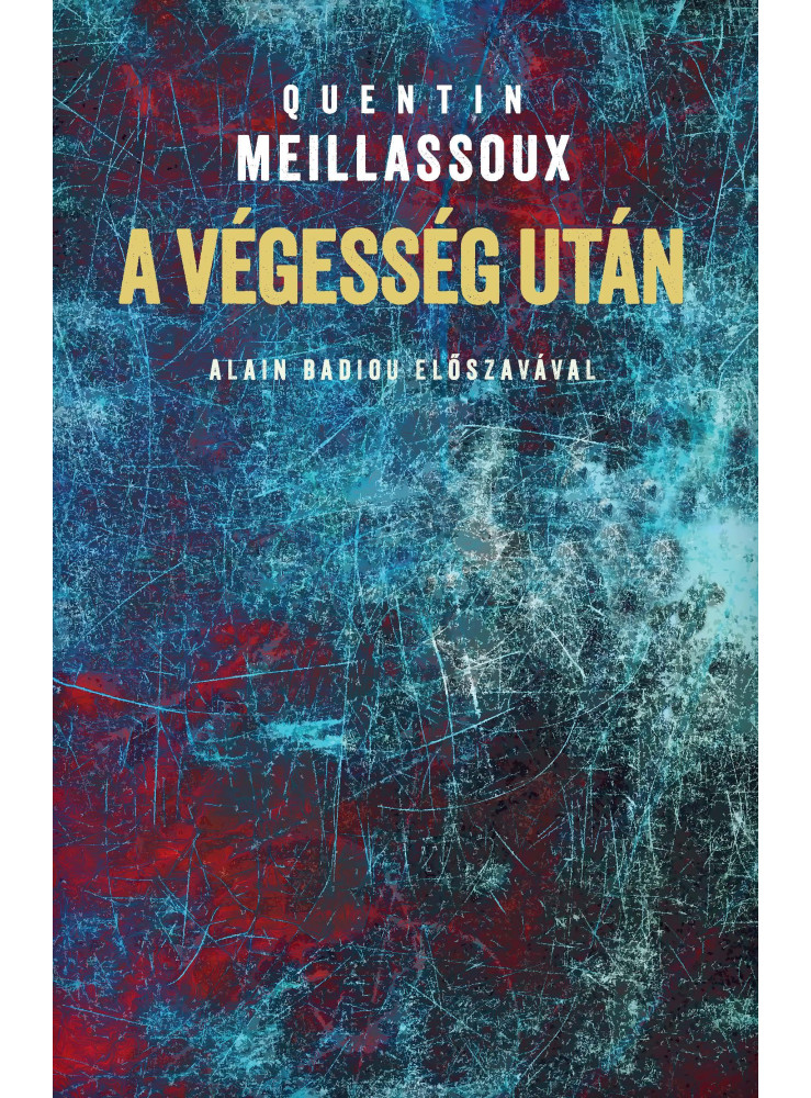 A VÉGESSÉG UTÁN (TANULMÁNY AZ ESETLEGESSÉG SZÜKSÉGSZERŰSÉGÉRŐL) A VÉGESSÉG UTÁN (TANULMÁNY AZ ESETLEGESSÉG SZÜKSÉGSZERŰSÉGÉRŐL)