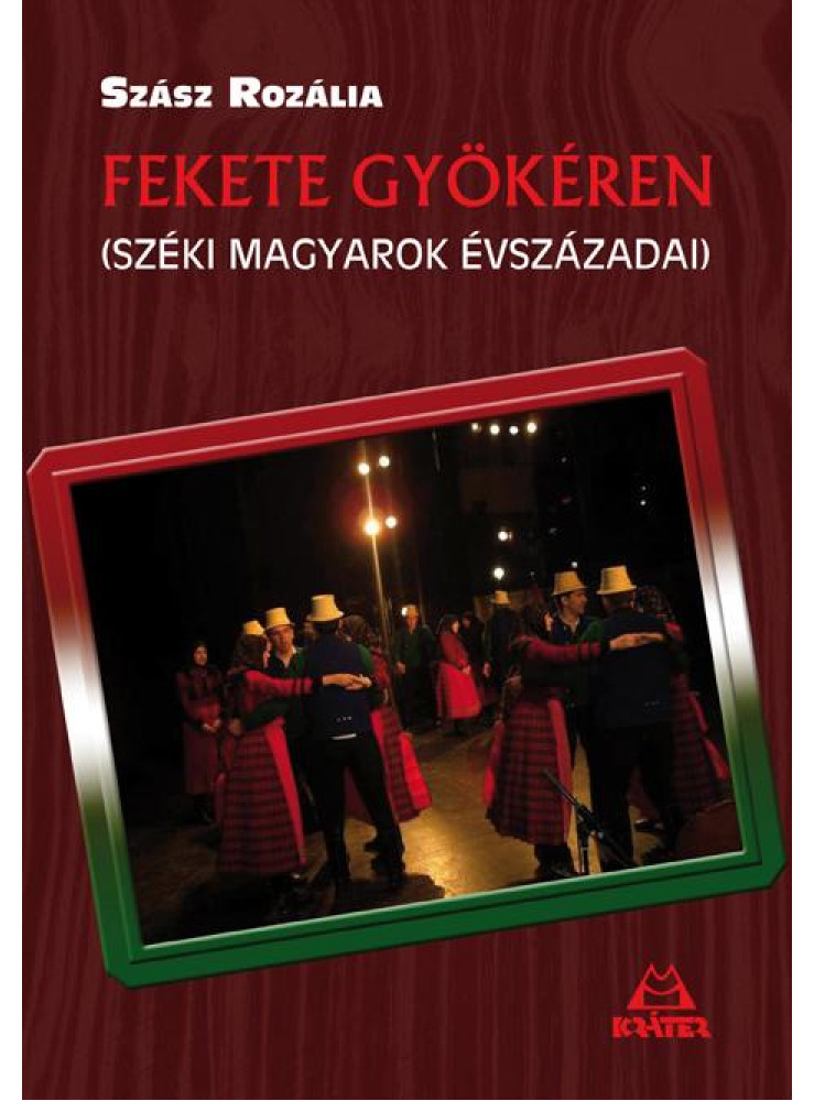 FEKETE GYÖKÉREN - SZÉKI MAGYAROK ÉVSZÁZADAI FEKETE GYÖKÉREN - SZÉKI MAGYAROK ÉVSZÁZADAI
