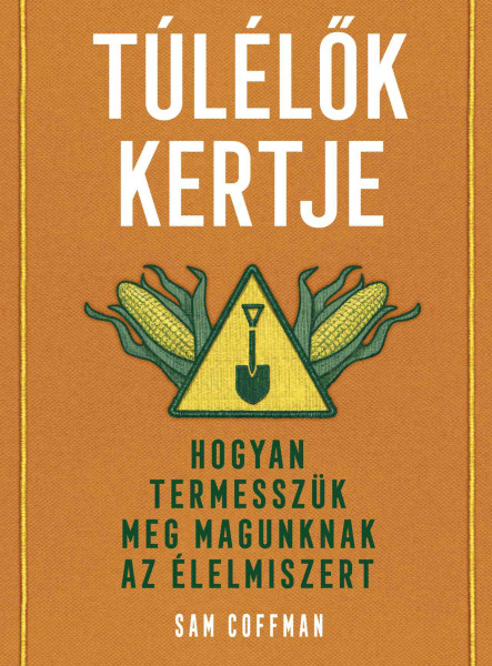 TÚLÉLŐK KERTJE - HOGYAN TERMESSZÜK MEG MAGUNKNAK AZ ÉLELMISZERT