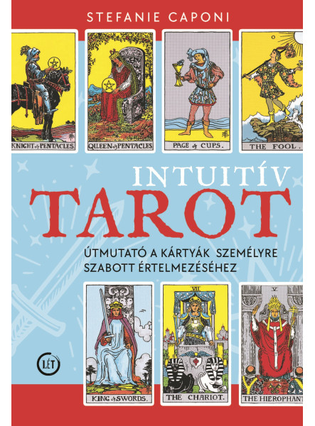 INTUITÍV TAROT - ÚTMUTATÓ A KÁRTYÁK SZEMÉLYRE SZABOTT ÉRTELMEZÉSÉHEZ