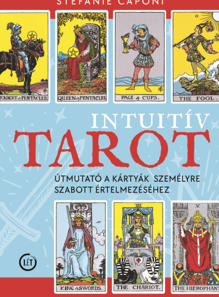 INTUITÍV TAROT - ÚTMUTATÓ A KÁRTYÁK SZEMÉLYRE SZABOTT ÉRTELMEZÉSÉHEZ