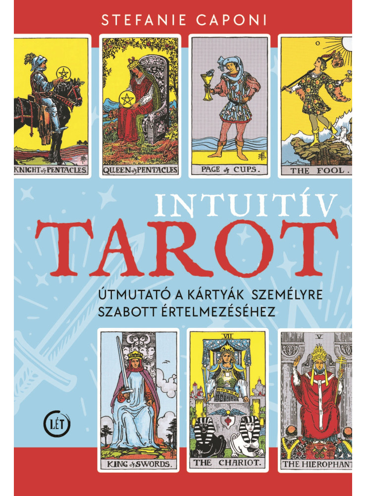 INTUITÍV TAROT - ÚTMUTATÓ A KÁRTYÁK SZEMÉLYRE SZABOTT ÉRTELMEZÉSÉHEZ INTUITÍV TAROT - ÚTMUTATÓ A KÁRTYÁK SZEMÉLYRE SZABOTT ÉRTELMEZÉSÉHEZ