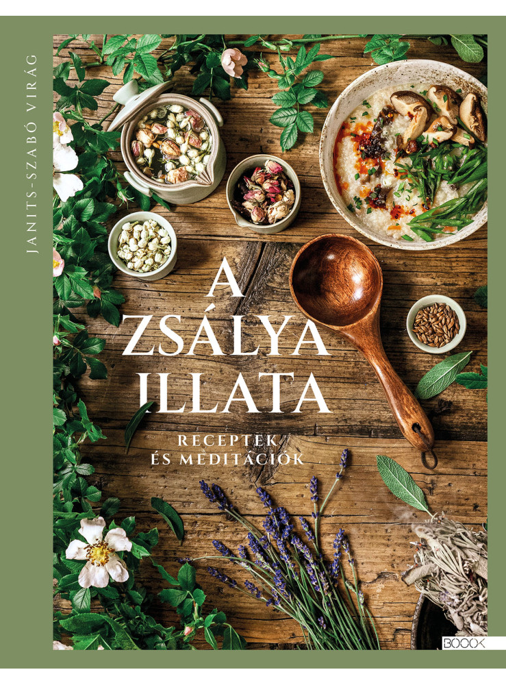 A ZSÁLYA ILLATA - RECEPTEK ÉS MEDITÁCIÓK A ZSÁLYA ILLATA - RECEPTEK ÉS MEDITÁCIÓK