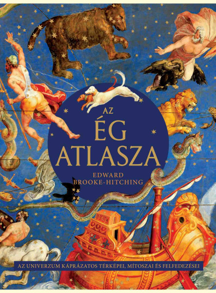 AZ ÉG ATLASZA - AZ UNIVERZUM KÁPRÁZATOS TÉRKÉPEI, MÍTOSZAI ÉS FELFEDEZÉSEI