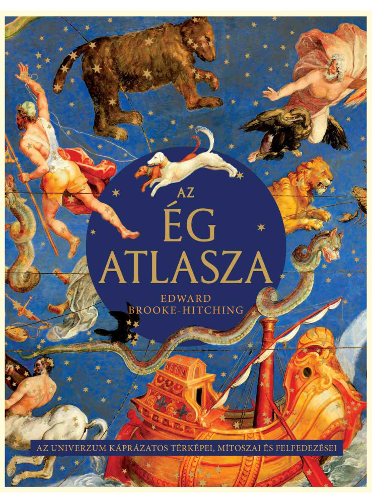 AZ ÉG ATLASZA - AZ UNIVERZUM KÁPRÁZATOS TÉRKÉPEI, MÍTOSZAI ÉS FELFEDEZÉSEI AZ ÉG ATLASZA - AZ UNIVERZUM KÁPRÁZATOS TÉRKÉPEI, MÍTOSZAI ÉS FELFEDEZÉSEI