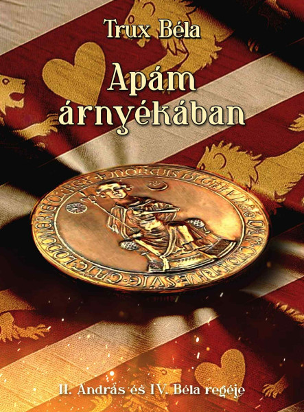 APÁM ÁRNYÉKÁBAN - II. ANDRÁS ÉS IV. BÉLA REGÉJE