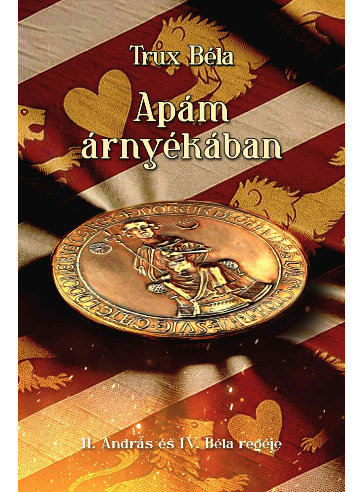 APÁM ÁRNYÉKÁBAN - II. ANDRÁS ÉS IV. BÉLA REGÉJE