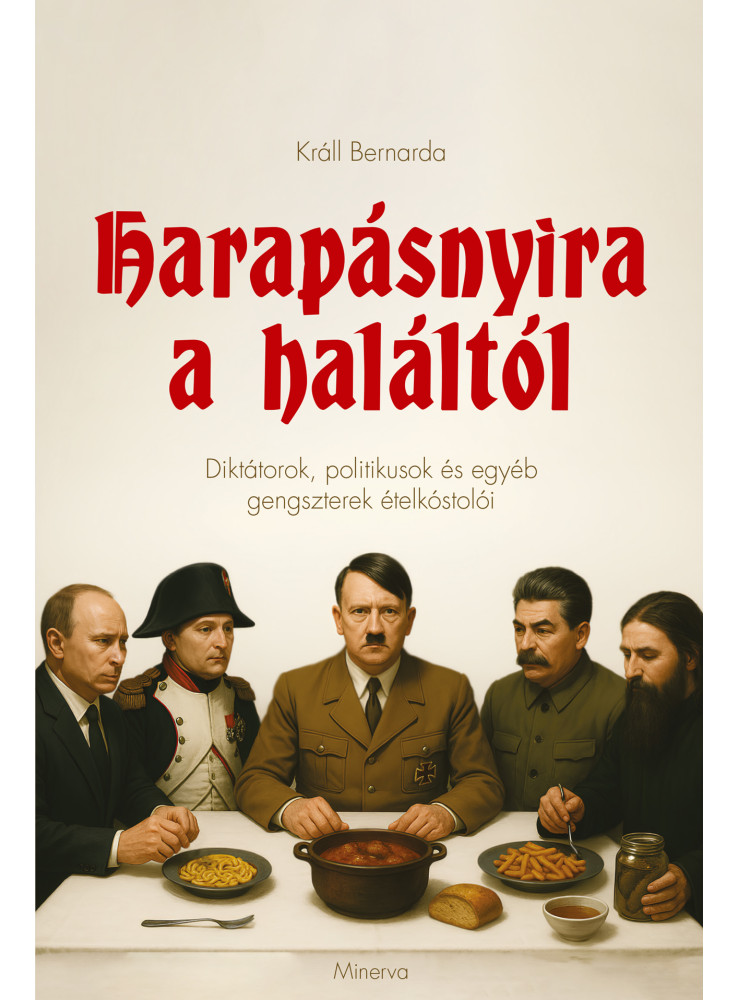 HARAPÁSNYIRA A HALÁLTÓL - DIKTÁTOROK, POLITIKUSOK ÉS EGYÉB GENGSZTEREK ÉTEL..