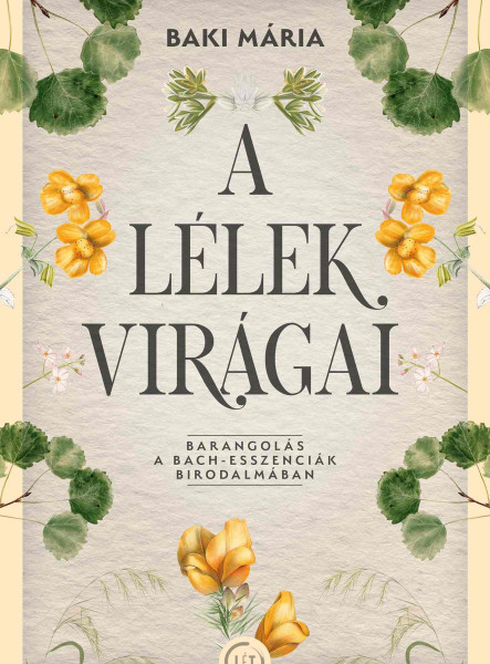 A LÉLEK VIRÁGAI - BARANGOLÁS A BACH - ESSZENCIÁK BIRODALMÁBAN
