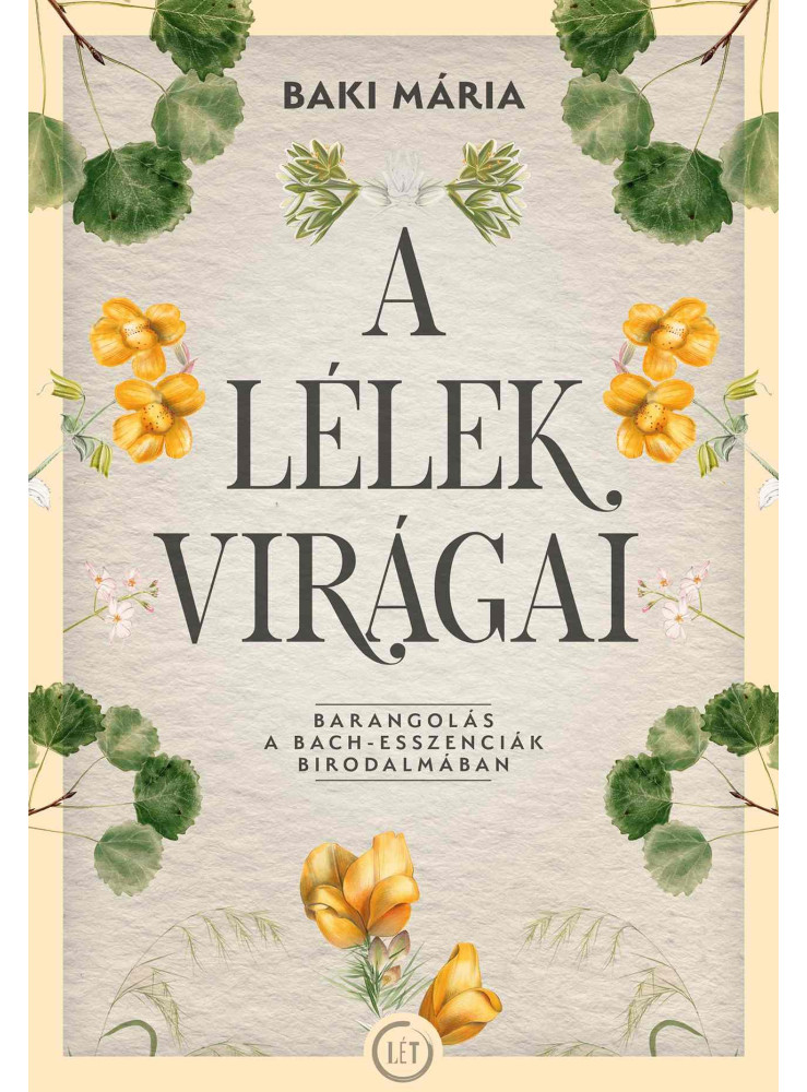 A LÉLEK VIRÁGAI - BARANGOLÁS A BACH - ESSZENCIÁK BIRODALMÁBAN A LÉLEK VIRÁGAI - BARANGOLÁS A BACH - ESSZENCIÁK BIRODALMÁBAN