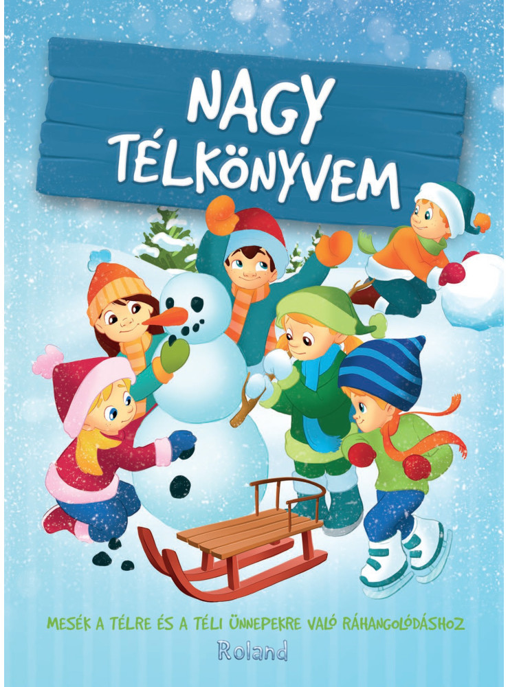 NAGY TÉLKÖNYVEM - MESÉK TÉLRE ÉS A TÉLI ÜNNEPEKRE VALÓ RÁHANGOLÓDÁSHOZ NAGY TÉLKÖNYVEM - MESÉK TÉLRE ÉS A TÉLI ÜNNEPEKRE VALÓ RÁHANGOLÓDÁSHOZ