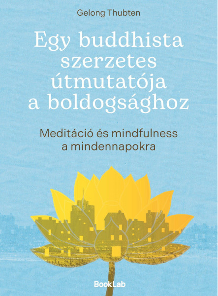 EGY BUDDHISTA SZERZETES ÚTMUTATÓJA A BOLDOGSÁGHOZ