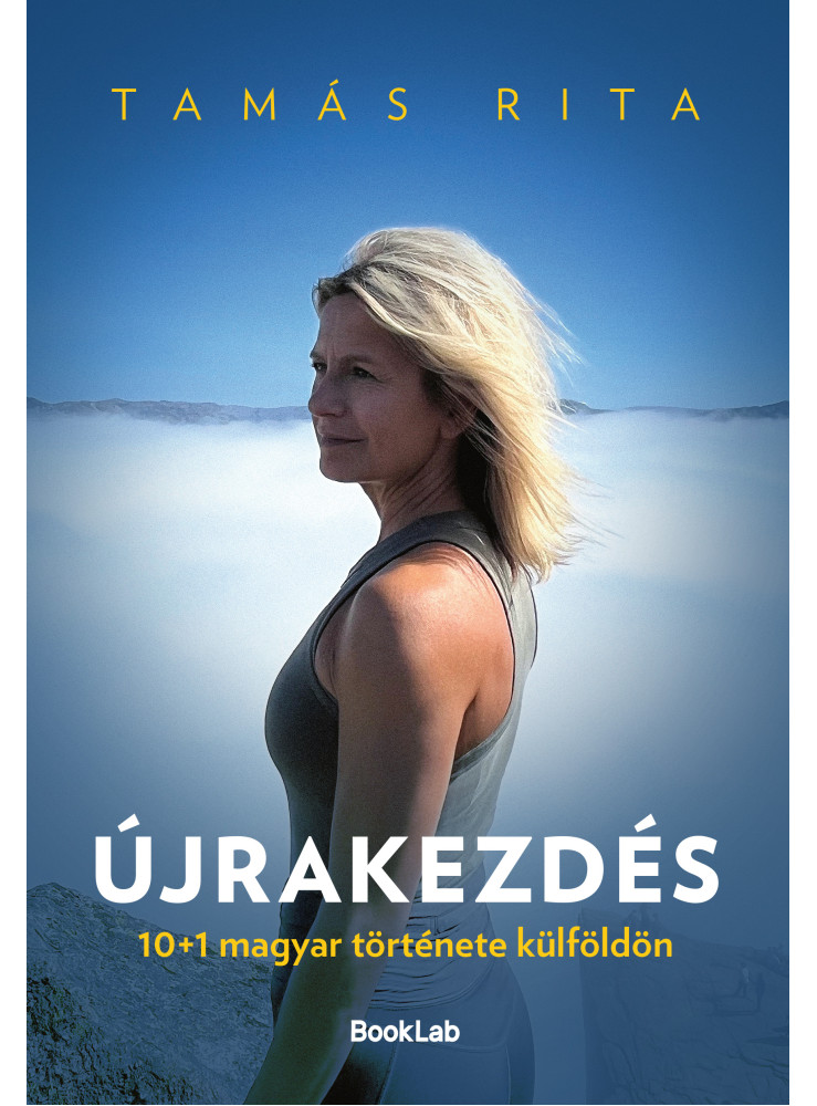 ÚJRAKEZDÉS - 10+1 MAGYAR TÖRTÉNETE KÜLFÖLDÖN ÚJRAKEZDÉS - 10+1 MAGYAR TÖRTÉNETE KÜLFÖLDÖN