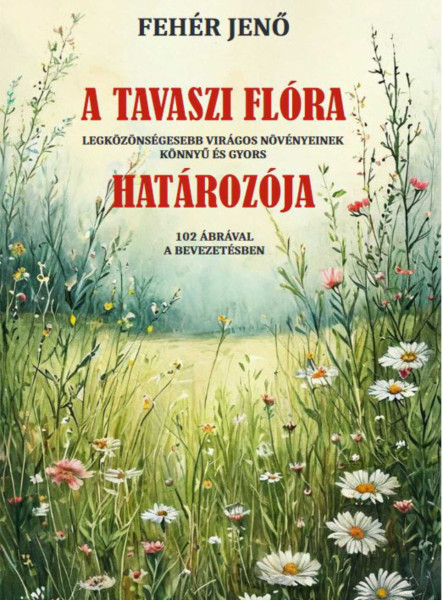 A TAVASZI FLÓRA HATÁROZÓJA - 102 ÁBRÁVAL A BEVEZETÉSBEN