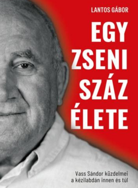 EGY ZSENI SZÁZ ÉLETE - VASS SÁNDOR KÜZDELMEI KÉZILABDÁN INNEN ÉS TÚL -ÉLDEKORÁLT