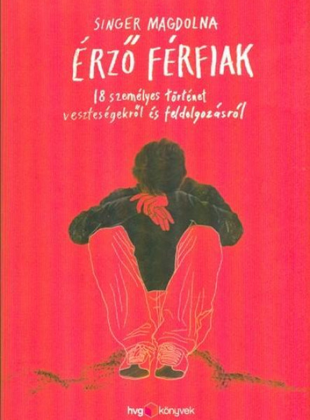 ÉRZŐ FÉRFIAK - 18 SZEMÉLYES TÖRTÉNET VESZTESÉGEKRŐL ÉS FELDOLGOZÁSRÓL