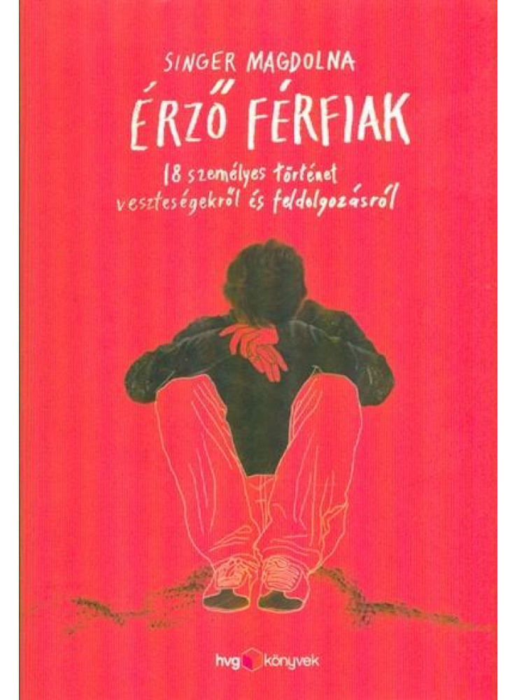 ÉRZŐ FÉRFIAK - 18 SZEMÉLYES TÖRTÉNET VESZTESÉGEKRŐL ÉS FELDOLGOZÁSRÓL