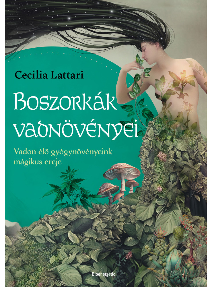 BOSZORKÁK VADNÖVÉNYEI - VADON ÉLŐ GYÓGYNÖVÉNYEINK MÁGIKUS EREJE BOSZORKÁK VADNÖVÉNYEI - VADON ÉLŐ GYÓGYNÖVÉNYEINK MÁGIKUS EREJE