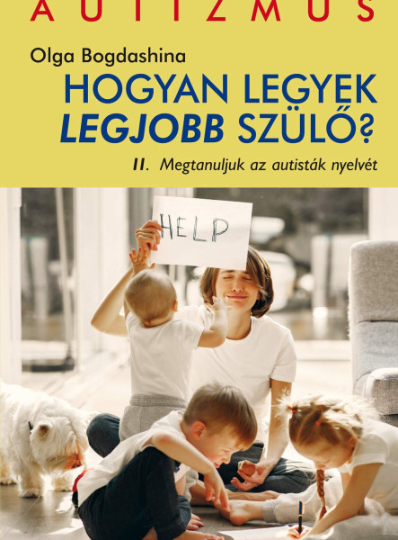 HOGYAN LEGYEK LEGJOBB SZÜLŐ? II. - MEGTANULJUK AZ AUTISTÁK NYELVÉT