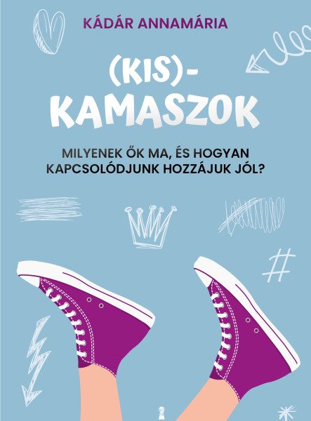 (KIS)KAMASZOK - MILYENEK ŐK MA, ÉS HOGYAN KAPCSOLÓDJUNK HOZZÁJUK JÓL?