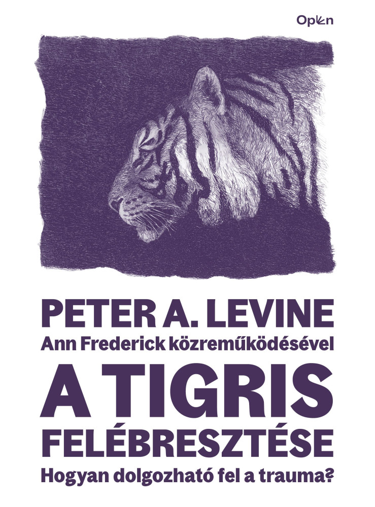 A TIGRIS FELÉBRESZTÉSE - HOGYAN DOLGOZHATÓ FEL A TRAUMA? A TIGRIS FELÉBRESZTÉSE - HOGYAN DOLGOZHATÓ FEL A TRAUMA?