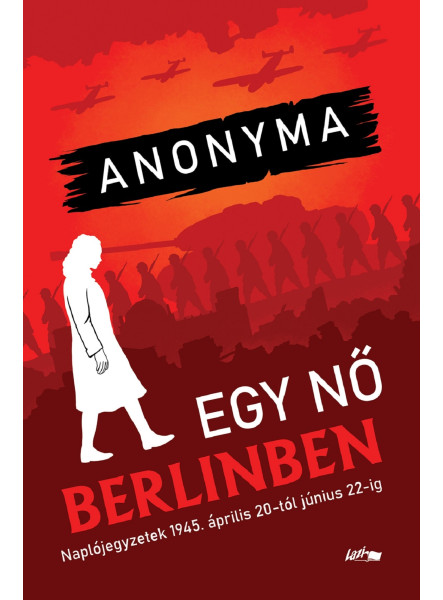 EGY NŐ BERLINBEN - NAPLÓJEGYZETEK 1945. ÁPRILIS 20-TÓL JÚNIUS 22-IG EGY NŐ BERLINBEN - NAPLÓJEGYZETEK 1945. ÁPRILIS 20-TÓL JÚNIUS 22-IG