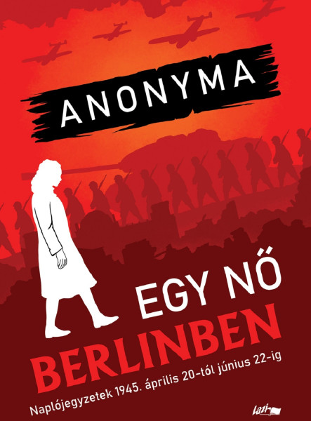 EGY NŐ BERLINBEN - NAPLÓJEGYZETEK 1945. ÁPRILIS 20-TÓL JÚNIUS 22-IG EGY NŐ BERLINBEN - NAPLÓJEGYZETEK 1945. ÁPRILIS 20-TÓL JÚNIUS 22-IG
