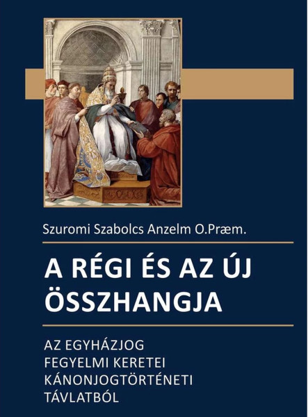 A RÉGI ÉS AZ ÚJ ÖSSZHANGJA - AZ EGYHÁZJOG FEGYELMI KERETEI KÁNONJOGTÖRTÉNETI...