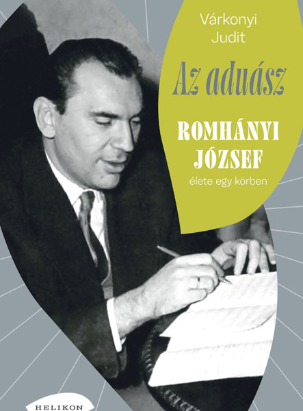 AZ ADUÁSZ - ROMHÁNYI JÓZSEF ÉLETE EGY KÖRBEN