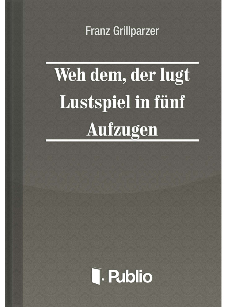 Weh dem, der luegt Lustspiel in fuenf Aufzuegen (ekönyv) Weh dem, der luegt Lustspiel in fuenf Aufzuegen (ekönyv)