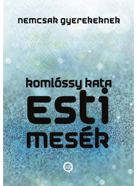 Esti Mesék NEMCSAK Gyerekeknek (Esti Mesék Sorozat I.) Esti Mesék NEMCSAK Gyerekeknek (Esti Mesék Sorozat I.)