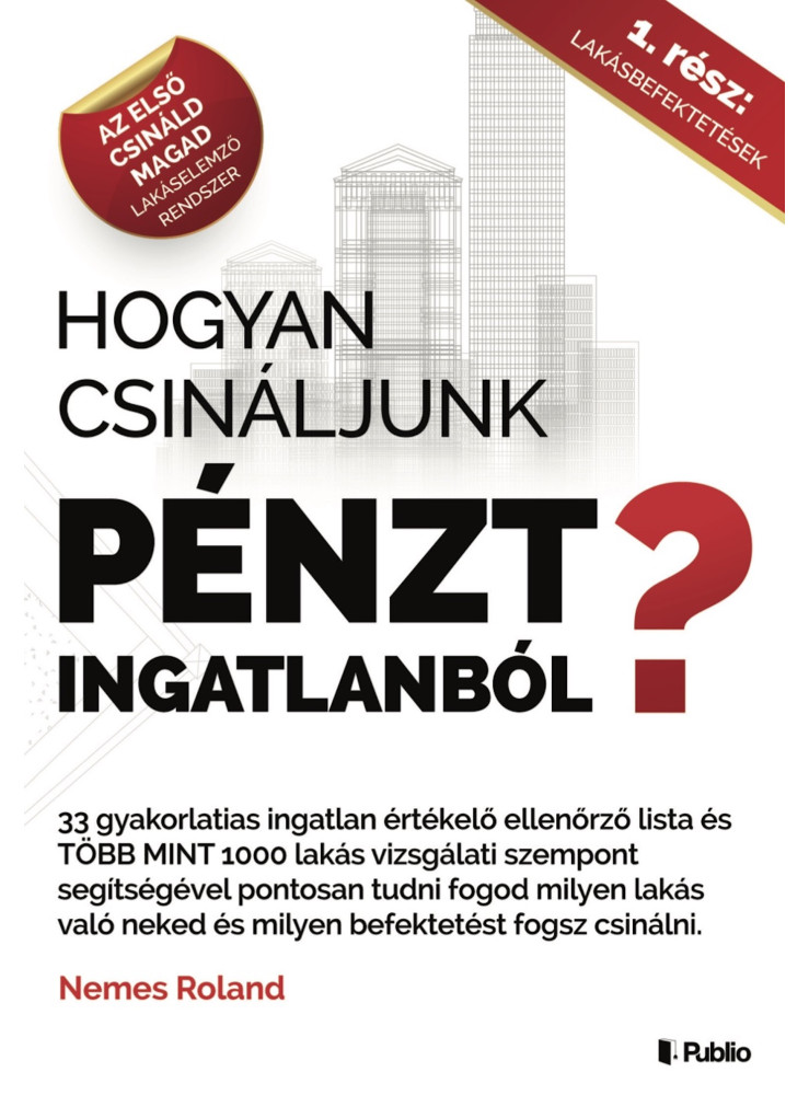 Hogyan csináljunk Pénzt ingatlanból? (ekönyv) Hogyan csináljunk Pénzt ingatlanból? (ekönyv)
