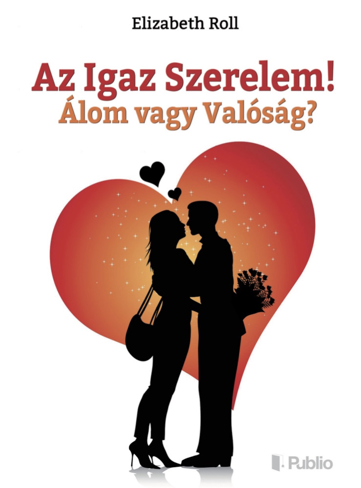 Az Igaz Szerelem! Álom vagy Valóság? (ekönyv) Az Igaz Szerelem! Álom vagy Valóság? (ekönyv)