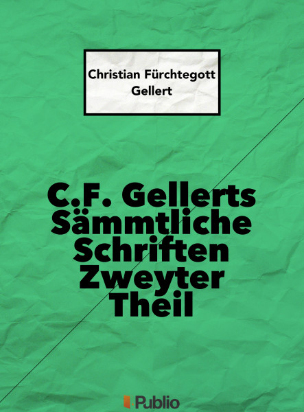 C. F. Gellerts Sämmtliche Schriften Zweyter Theil