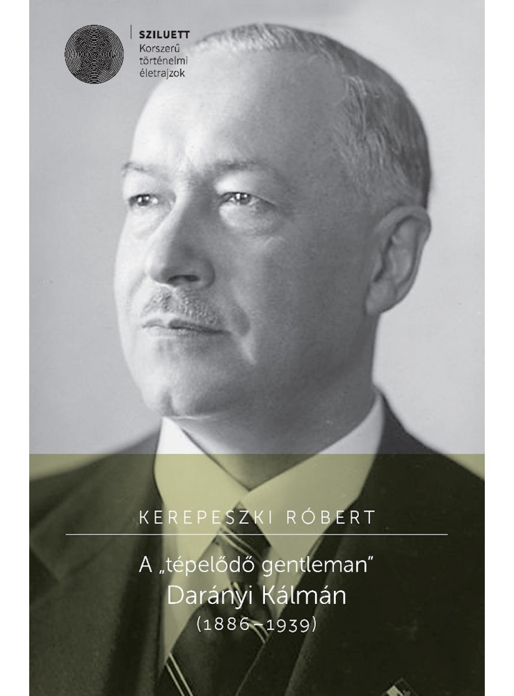 A „tépelődő gentleman” Darányi Kálmán (1886–1939) (ekönyv) A „tépelődő gentleman” Darányi Kálmán (1886–1939) (ekönyv)