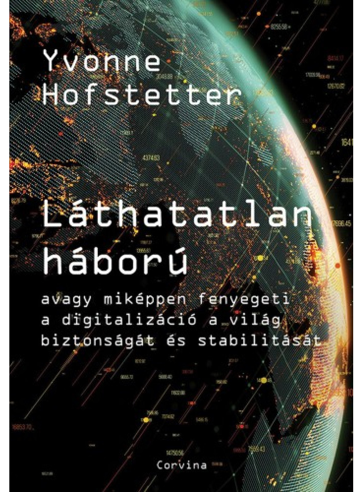 Láthatatlan háború - avagy miképpen fenyegeti a digitalizáció a világ biztonságát és stabilitását (ekönyv) Láthatatlan háború - avagy miképpen fenyegeti a digitalizáció a világ biztonságát és stabilitását (ekönyv)