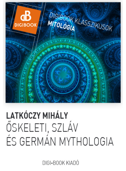 Őskeleti, szláv és germán mythológia.  A magyarok mythológiája.  (ekönyv)
