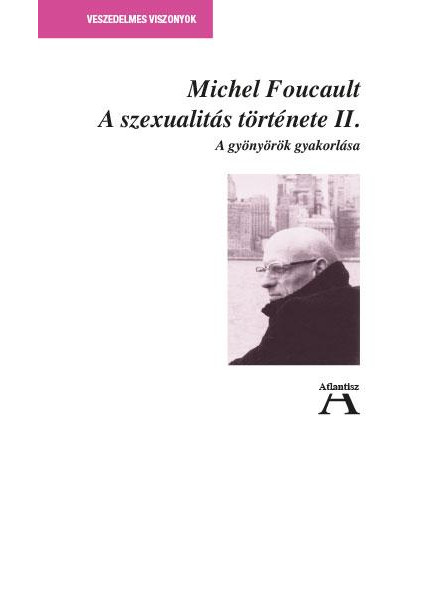 A SZEXUALITÁS TÖRTÉNETE II.- A GYÖNYÖRÖK GYAKORLÁSA - JAVÍTOTT KIADÁS A SZEXUALITÁS TÖRTÉNETE II.- A GYÖNYÖRÖK GYAKORLÁSA - JAVÍTOTT KIADÁS