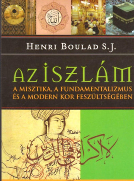 AZ ISZLÁM  - A MISZTIKA, A FUNDAMENTALIZMUS ÉS A MODERN KOR FESZÜLTSÉGÉBEN