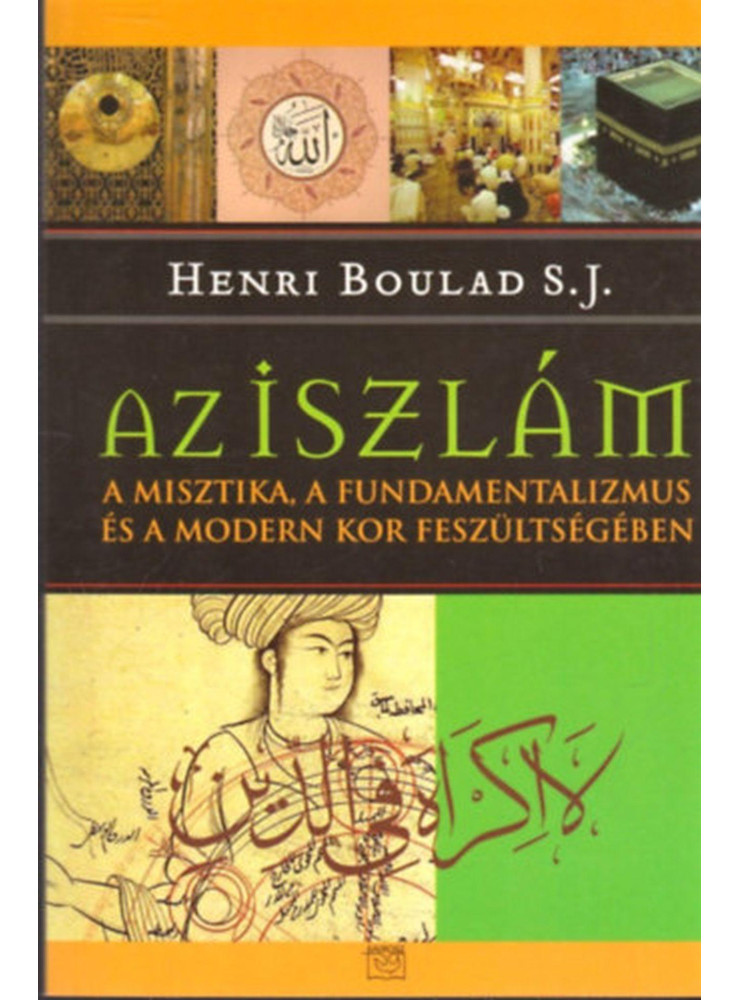 AZ ISZLÁM  - A MISZTIKA, A FUNDAMENTALIZMUS ÉS A MODERN KOR FESZÜLTSÉGÉBEN