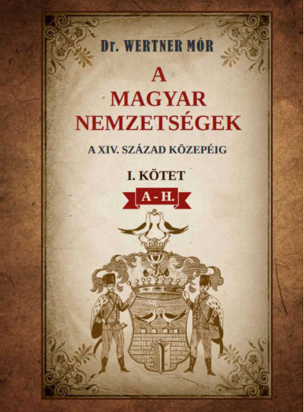 A MAGYAR NEMZETSÉGEK A XIV. SZÁZAD KÖZEPÉIG I. KÖTET A-H.