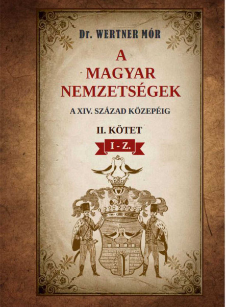 A MAGYAR NEMZETSÉGEK A XIV. SZÁZAD KÖZEPÉIG II. KÖTET I-Z.